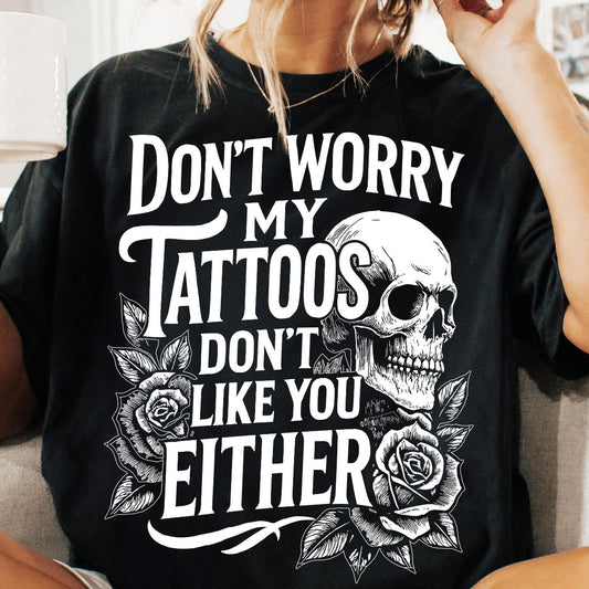 My Tattoos Don’t Like You T-Shirt